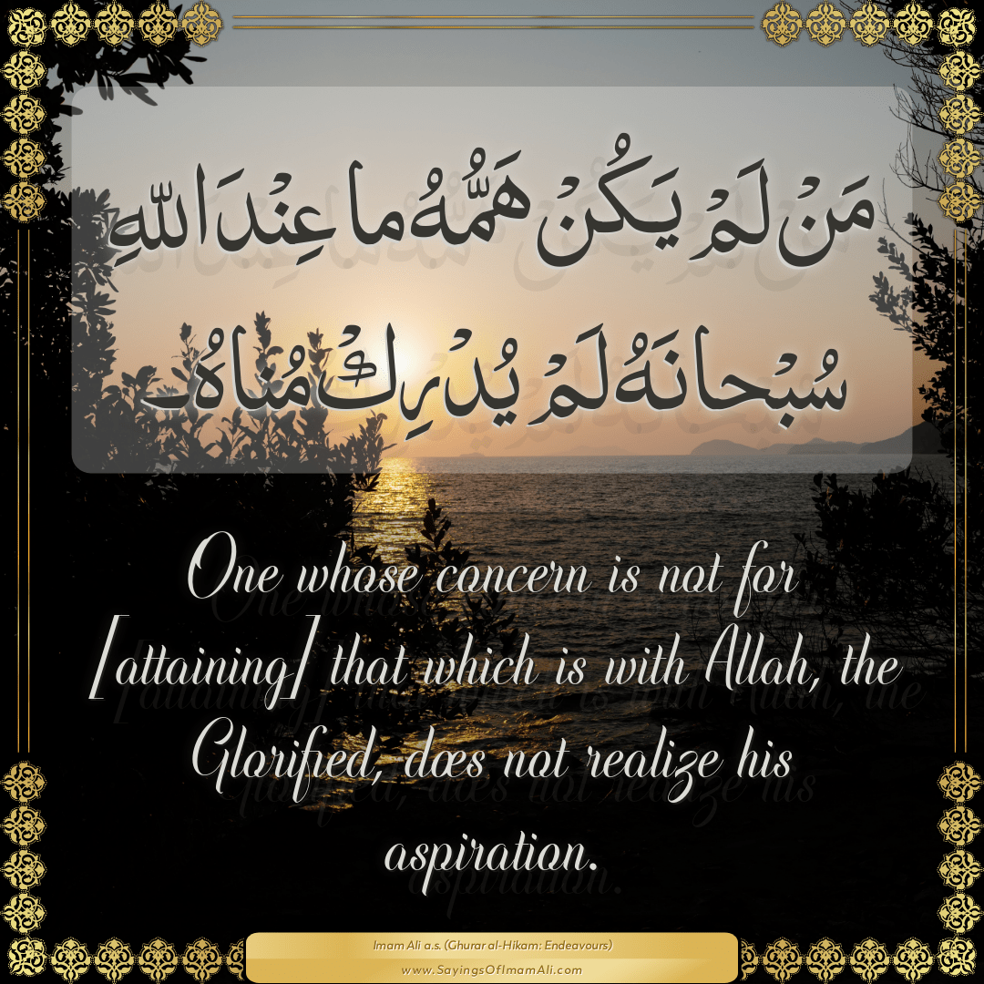 One whose concern is not for [attaining] that which is with Allah, the...